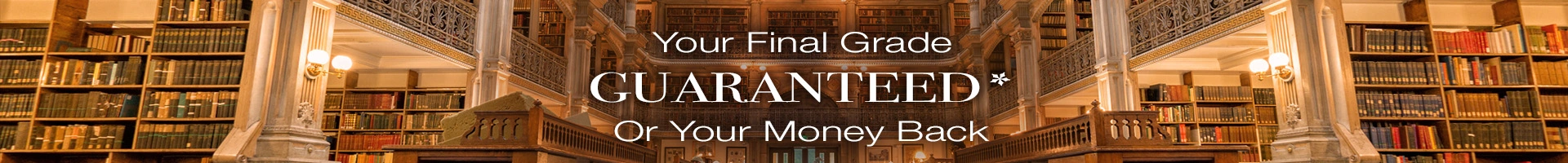 Image of a library overlayed with the text 'Your Final Grade Guaranteed, or your money back'